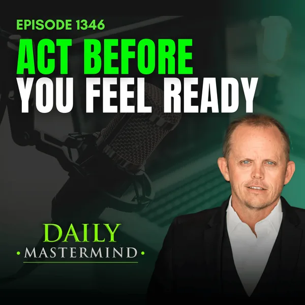 The Courage to Act Before You Feel Ready
