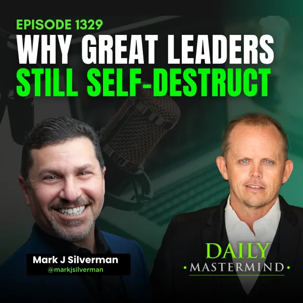 Why Great Leaders Still Self-Destruct with Mark J Silverman